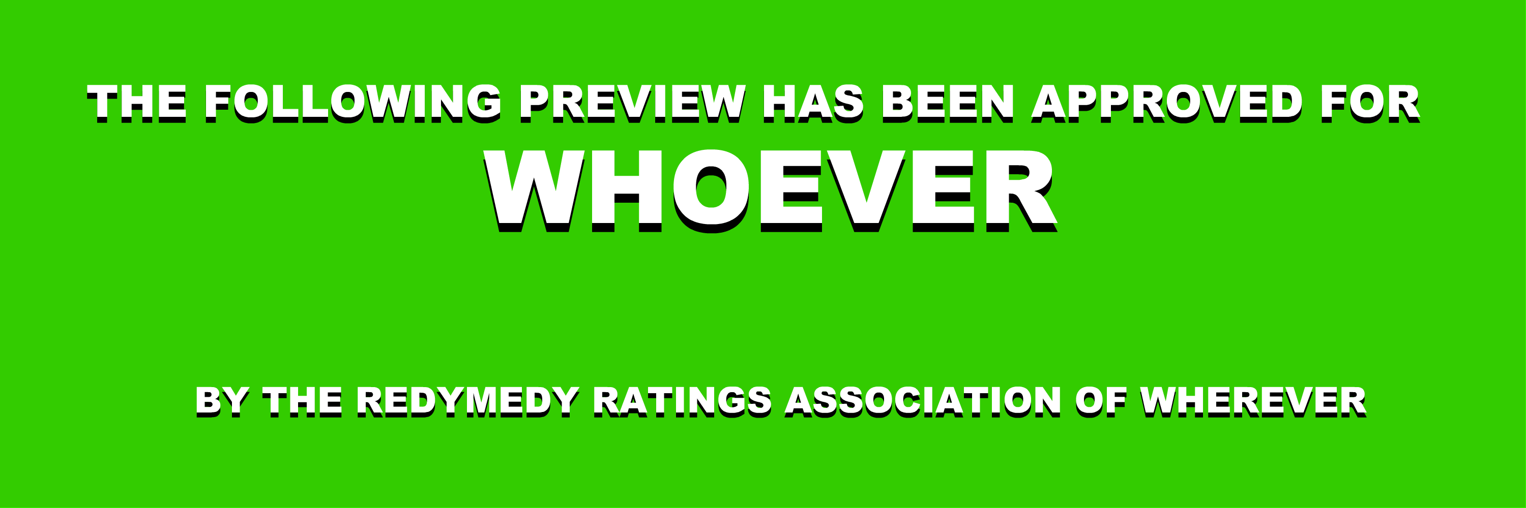 Mock film preview rating screen, reading 'THE FOLLOWING PREVIEW HAS BEEN APPROVED FOR WHOEVER BY THE REDYMEDY RATINGS ASSOCIATION OF WHEREVER'